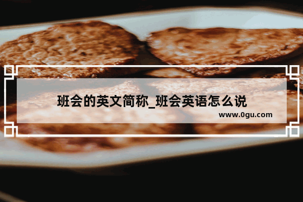 班会的英文简称_班会英语怎么说