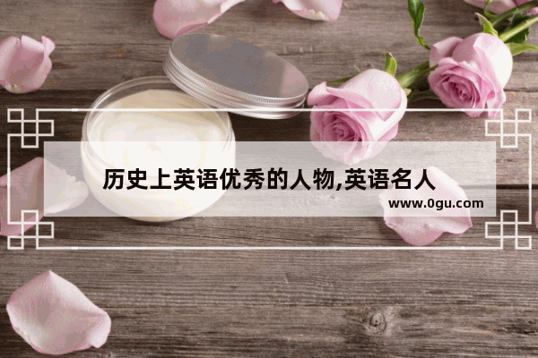 历史上英语优秀的人物,英语名人