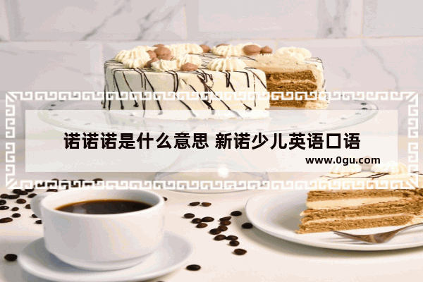 诺诺诺是什么意思 新诺少儿英语口语