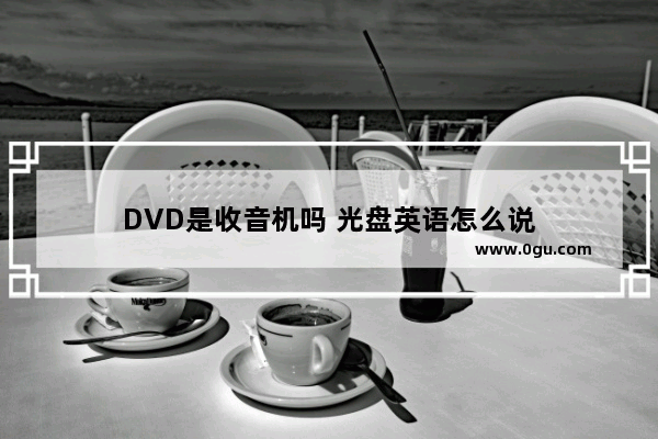 DVD是收音机吗 光盘英语怎么说