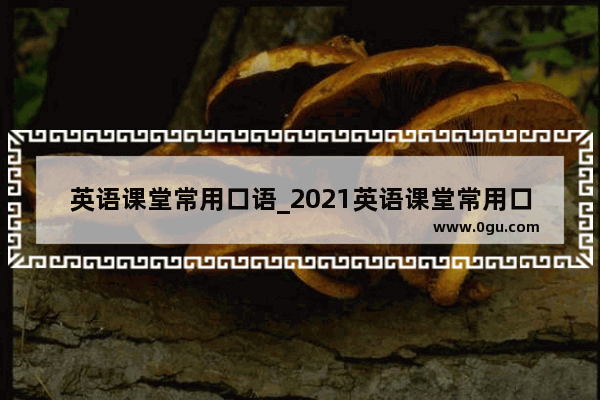 英语课堂常用口语_2021英语课堂常用口语