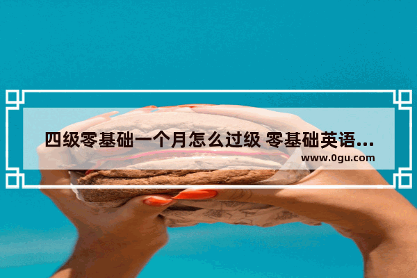 四级零基础一个月怎么过级 零基础英语四级怎么过