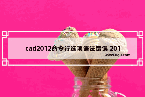cad2012命令行选项语法错误 2012英语语法专项训练