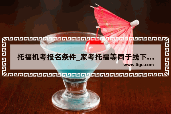 托福机考报名条件_家考托福等同于线下托福吗