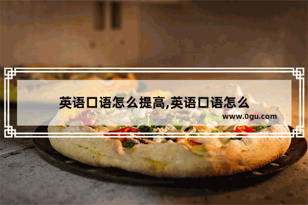 英语口语怎么提高,英语口语怎么