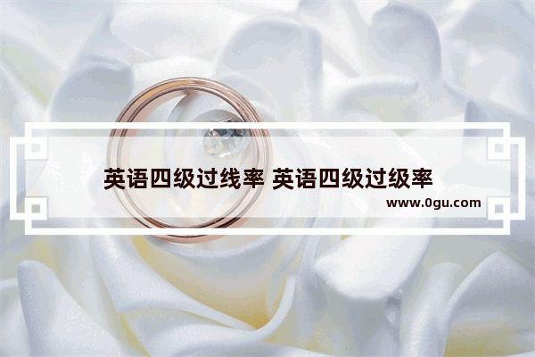 英语四级过线率 英语四级过级率