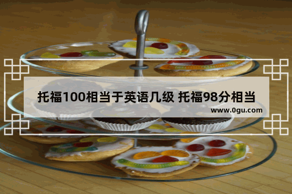 托福100相当于英语几级 托福98分相当于雅思