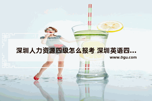 深圳人力资源四级怎么报考 深圳英语四级报名