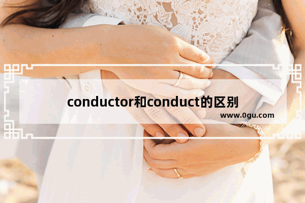 conductor和conduct的区别_manage和operate区别