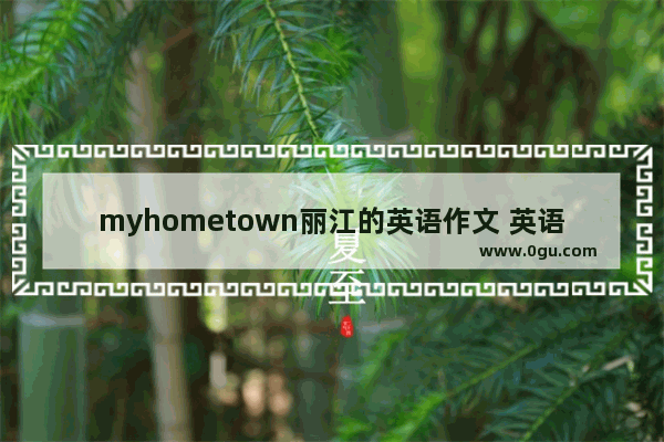 myhometown丽江的英语作文 英语作文丽江