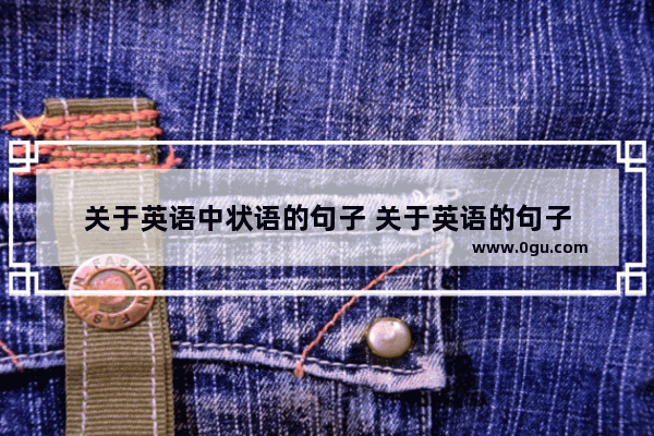 关于英语中状语的句子 关于英语的句子