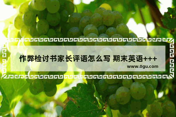 作弊检讨书家长评语怎么写 期末英语++++检讨