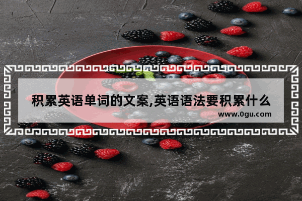 积累英语单词的文案,英语语法要积累什么