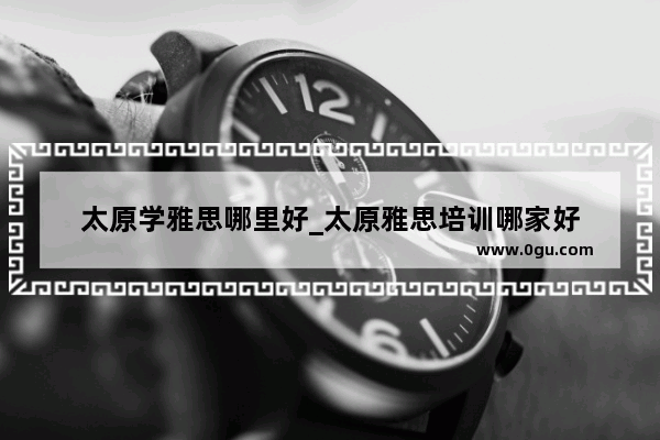 太原学雅思哪里好_太原雅思培训哪家好