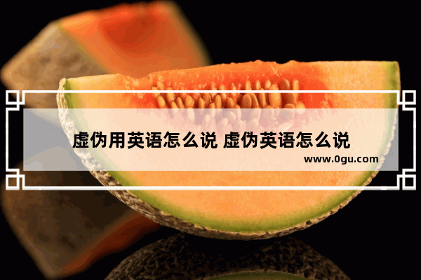 虚伪用英语怎么说 虚伪英语怎么说