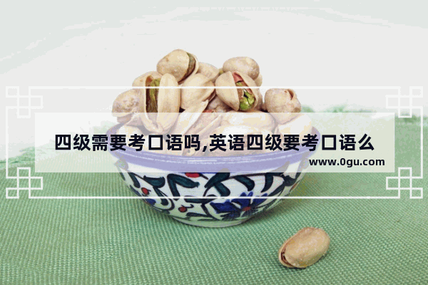四级需要考口语吗,英语四级要考口语么
