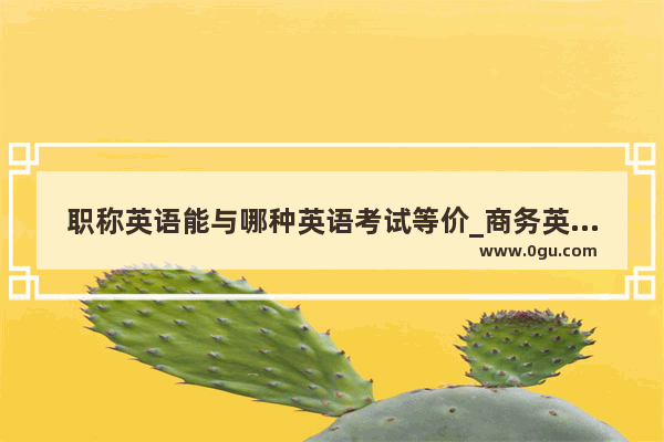 职称英语能与哪种英语考试等价_商务英语自学app推荐