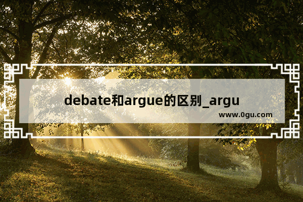 debate和argue的区别_argue和point out区别