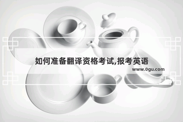 如何准备翻译资格考试,报考英语