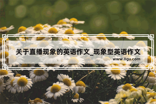 关于直播现象的英语作文_现象型英语作文
