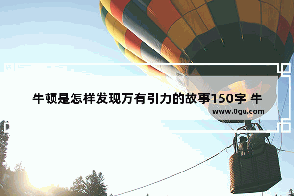 牛顿是怎样发现万有引力的故事150字 牛顿介绍英语作文