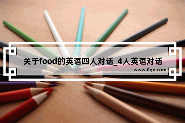 关于food的英语四人对话_4人英语对话寓言故事