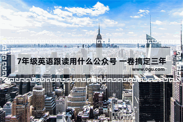 7年级英语跟读用什么公众号 一卷搞定三年级下英语听力
