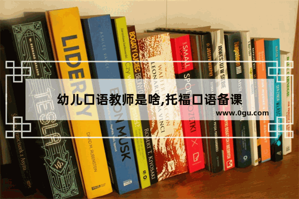 幼儿口语教师是啥,托福口语备课