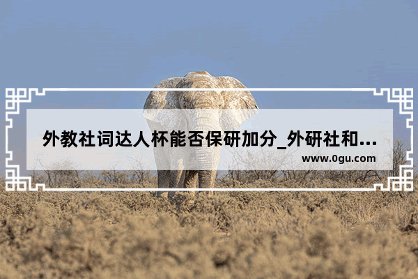 外教社词达人杯能否保研加分_外研社和外教社哪个好