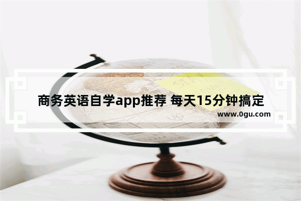 商务英语自学app推荐 每天15分钟搞定商务英语口语 mp3