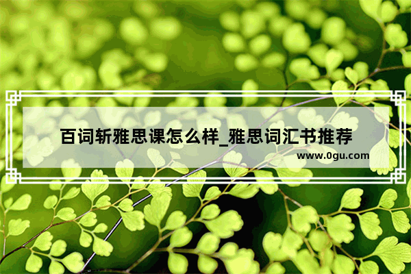 百词斩雅思课怎么样_雅思词汇书推荐