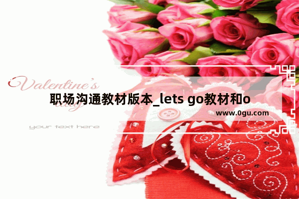 职场沟通教材版本_lets go教材和ourword哪套教材好