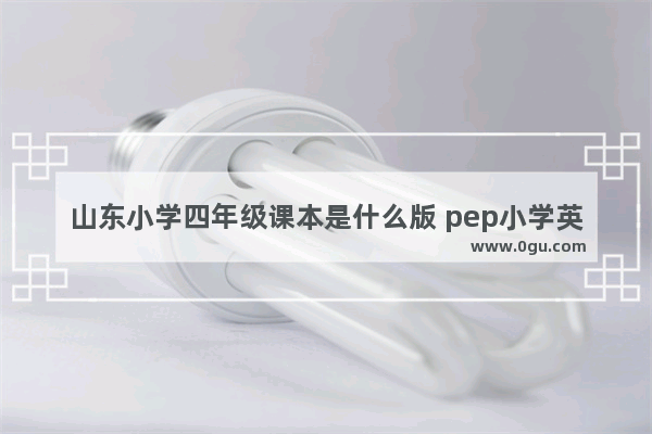 山东小学四年级课本是什么版 pep小学英语学案