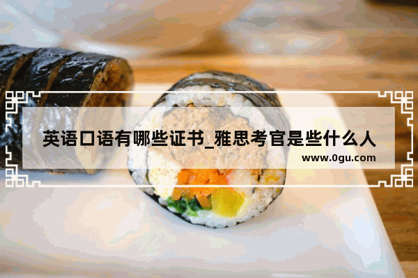 英语口语有哪些证书_雅思考官是些什么人