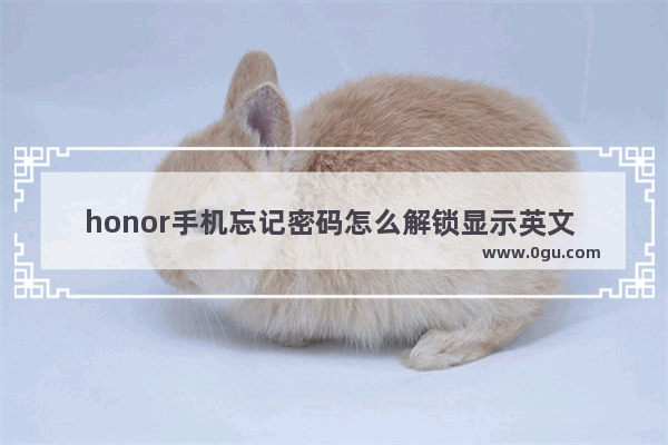 honor手机忘记密码怎么解锁显示英文 rebootenglish英语口语教程