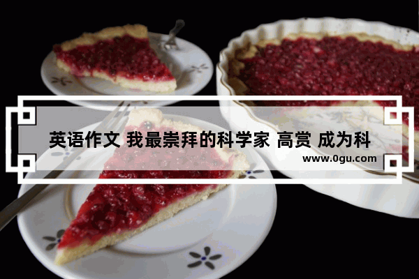 英语作文 我最崇拜的科学家 高赏 成为科学家的英语作文
