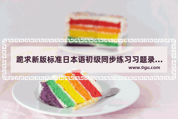 跪求新版标准日本语初级同步练习习题录音MP3 日本口音英语听力