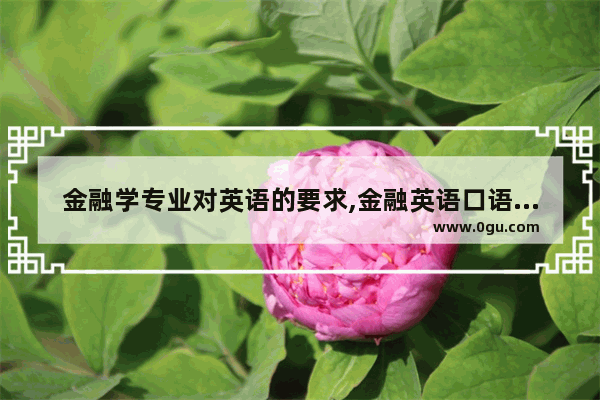 金融学专业对英语的要求,金融英语口语教材