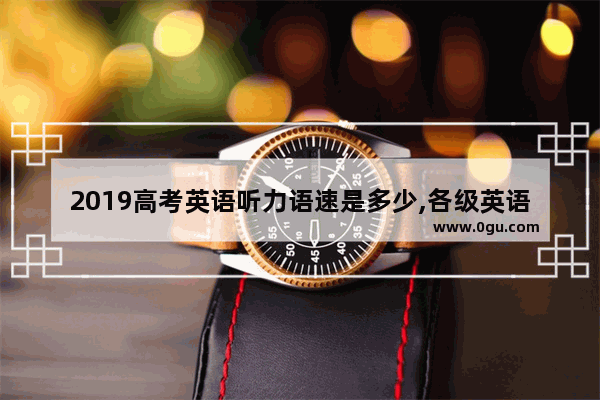 2019高考英语听力语速是多少,各级英语听力语速