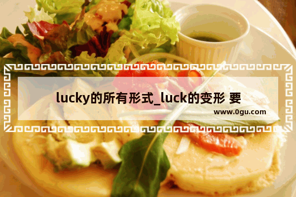 lucky的所有形式_luck的变形 要全面点的 谢谢