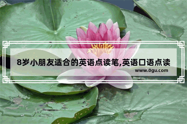 8岁小朋友适合的英语点读笔,英语口语点读笔