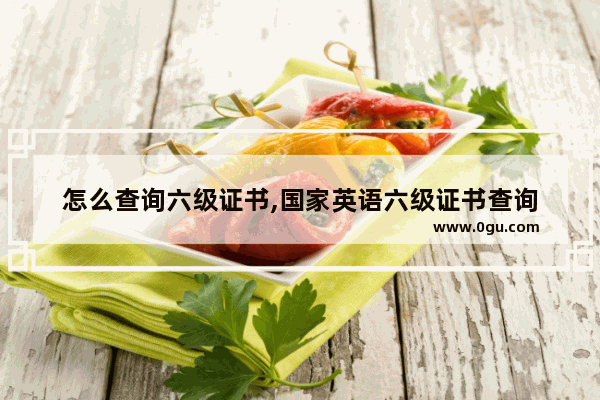怎么查询六级证书,国家英语六级证书查询