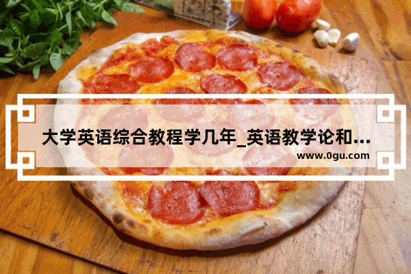 大学英语综合教程学几年_英语教学论和英语综合哪个容易