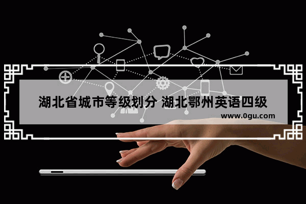 湖北省城市等级划分 湖北鄂州英语四级