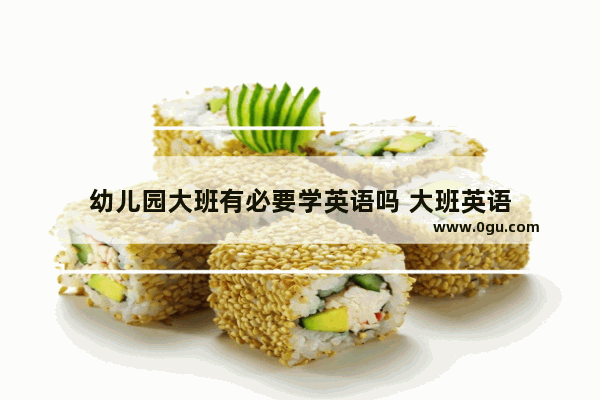 幼儿园大班有必要学英语吗 大班英语