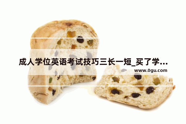 成人学位英语考试技巧三长一短_买了学区房上学后可以卖掉房子吗