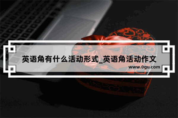 英语角有什么活动形式_英语角活动作文