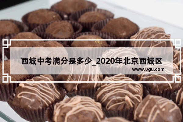 西城中考满分是多少_2020年北京西城区中考总分数