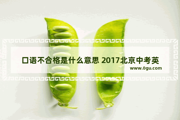口语不合格是什么意思 2017北京中考英语口语