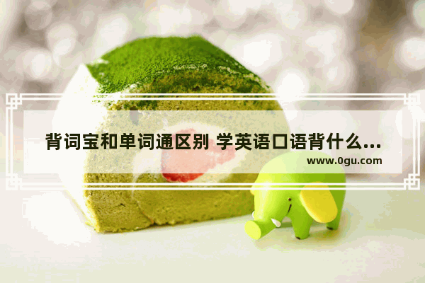 背词宝和单词通区别 学英语口语背什么单词